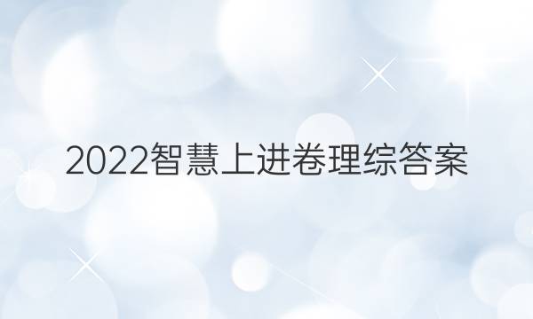 2022智慧上进卷理综答案