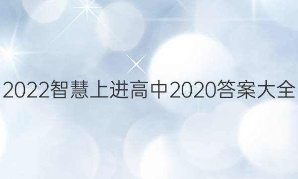 2022智慧上进高中2020答案大全