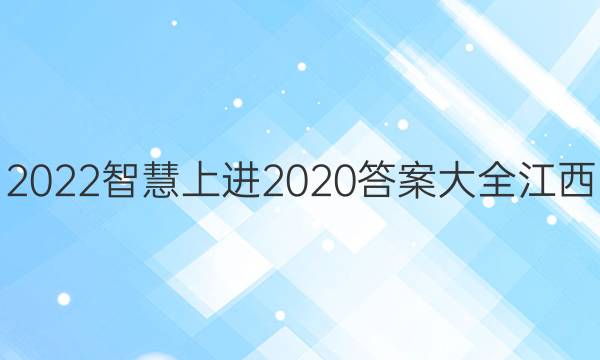 2022智慧上进2020答案大全江西