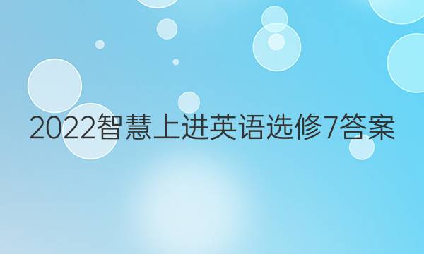 2022智慧上进英语选修7答案
