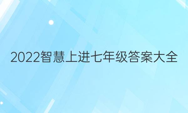 2022智慧上进七年级答案大全