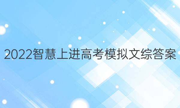 2022智慧上进高考模拟文综答案