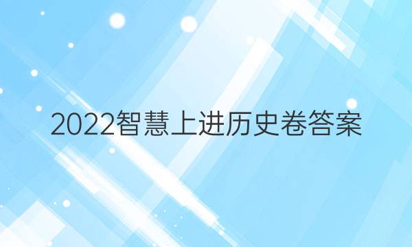 2022智慧上进历史卷答案