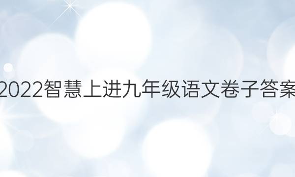 2022智慧上进九年级语文卷子答案