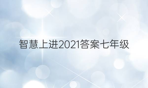 智慧上进2021答案七年级