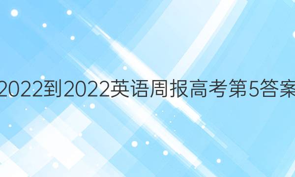 2022-2022英语周报高考第5答案