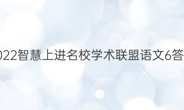 2022智慧上进名校学术联盟语文6答案