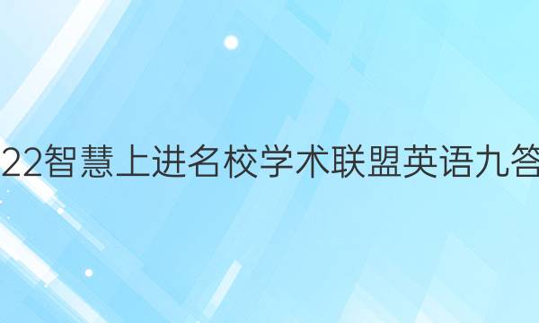2022智慧上进名校学术联盟英语九答案