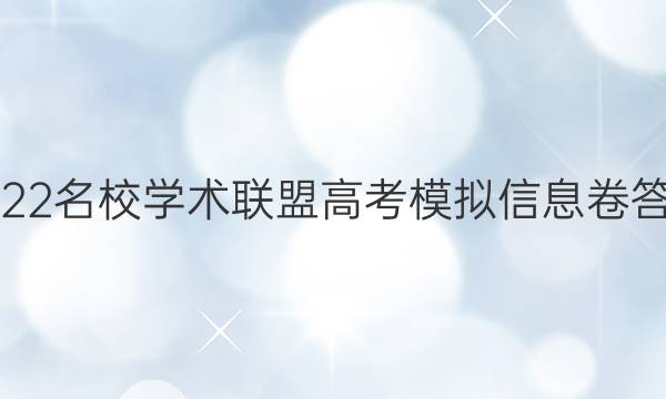 2022名校学术联盟高考模拟信息卷答案