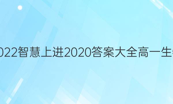 2022智慧上进2020答案大全高一生物