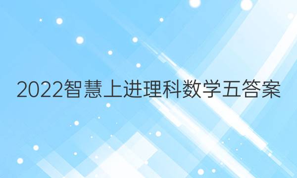 2022智慧上进理科数学五答案