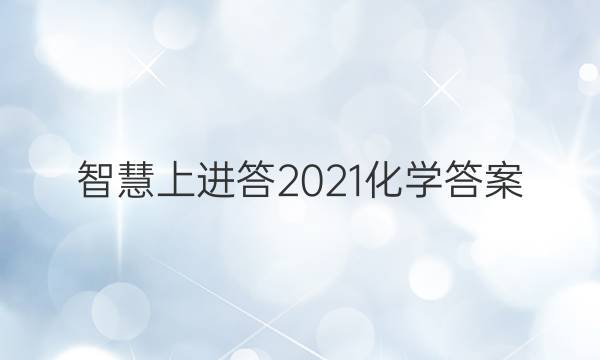 智慧上进答2021化学答案