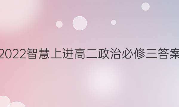 2022智慧上进高二政治必修三答案