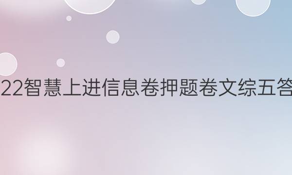 2022智慧上进信息卷押题卷文综五答案