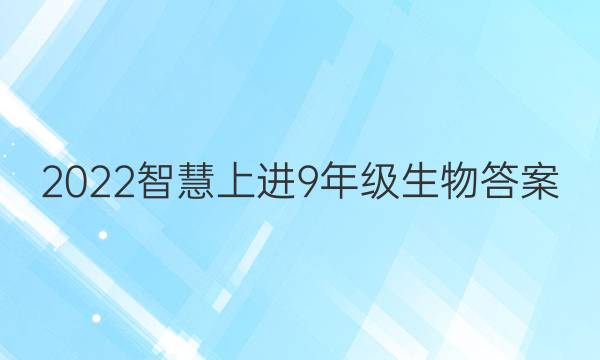2022智慧上进9年级生物答案