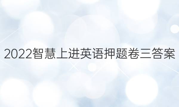 2022智慧上进英语押题卷三答案