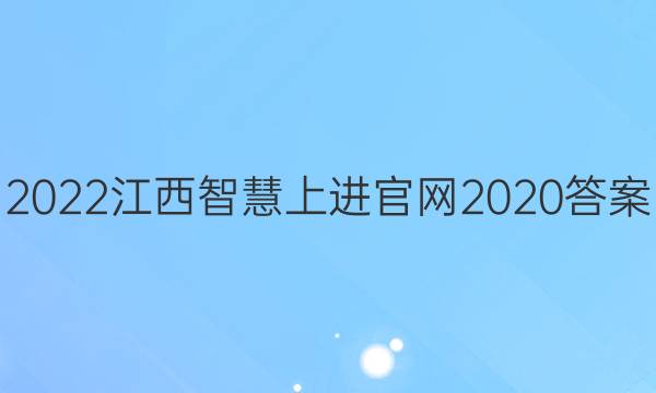 2022江西智慧上进官网2020答案