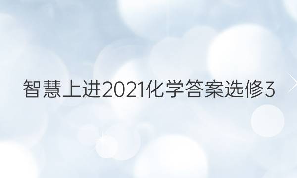 智慧上进2021化学答案选修3