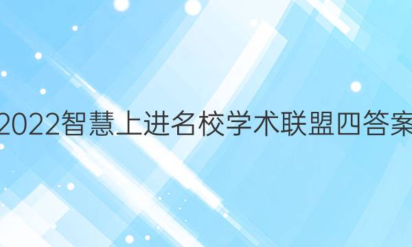 2022智慧上进名校学术联盟四答案
