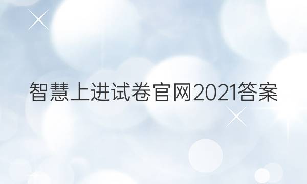智慧上进试卷官网2021答案