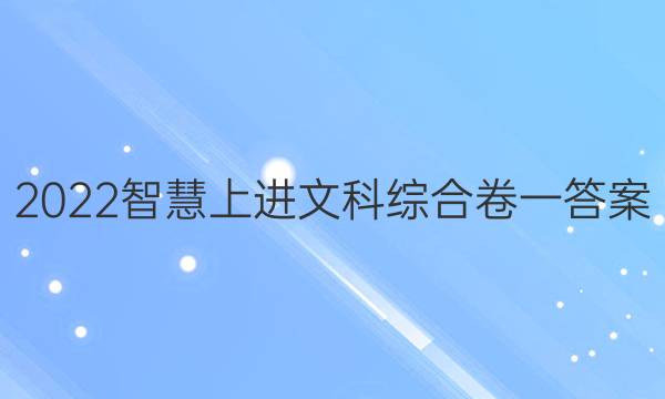 2022智慧上进 文科综合卷一答案