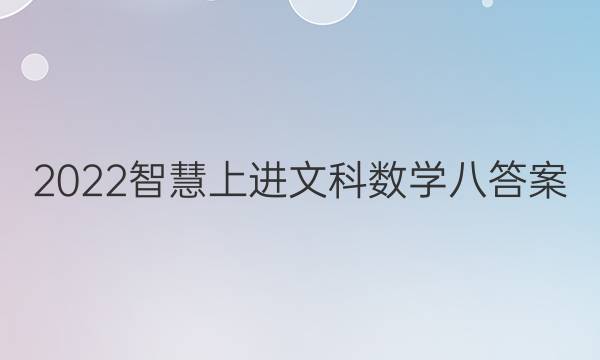 2022智慧上进文科数学八答案