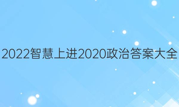 2022智慧上进2020政治答案大全