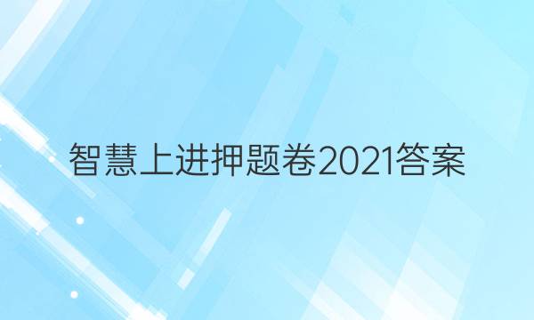 智慧上进押题卷2021答案