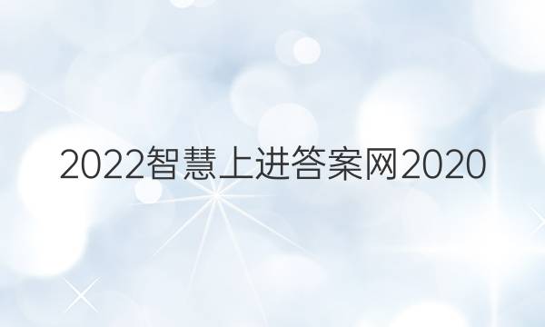 2022智慧上进答案网2020