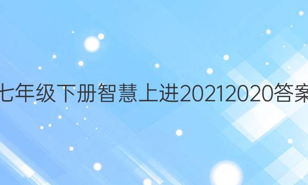 七年级下册智慧上进2021 2020答案
