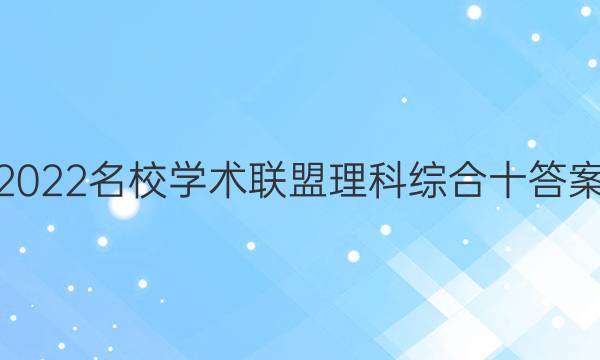 2022名校学术联盟理科综合十答案