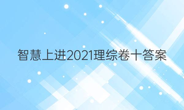 智慧上进2021理综卷十答案