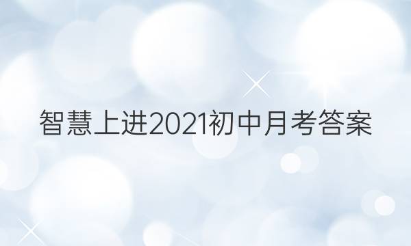 智慧上进2021初中月考答案