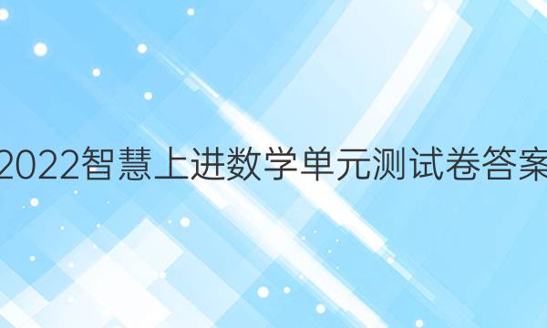 2022智慧上进数学单元测试卷答案