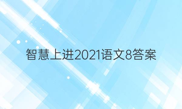 智慧上进2021语文8答案