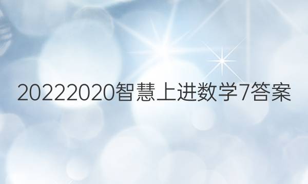 20222020智慧上进数学7答案