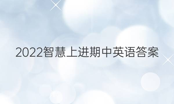 2022智慧上进期中英语答案