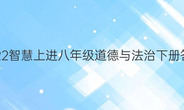 2022智慧上进八年级道德与法治下册答案