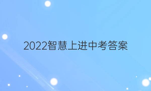 2022智慧上进中考答案
