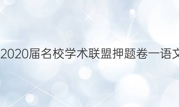 20222020届名校学术联盟押题卷一语文答案