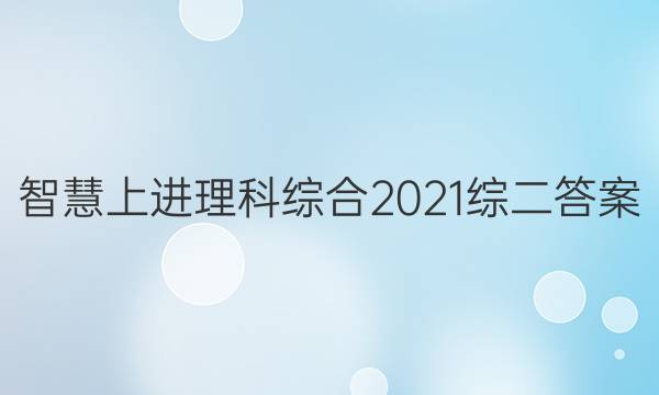 智慧上进理科综合2021综二答案