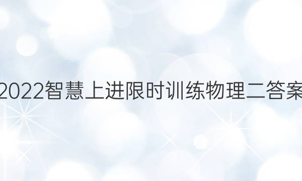 2022智慧上进限时训练物理二答案