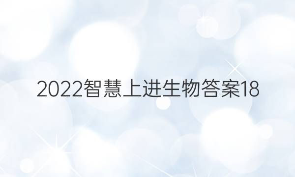 2022智慧上进生物答案18