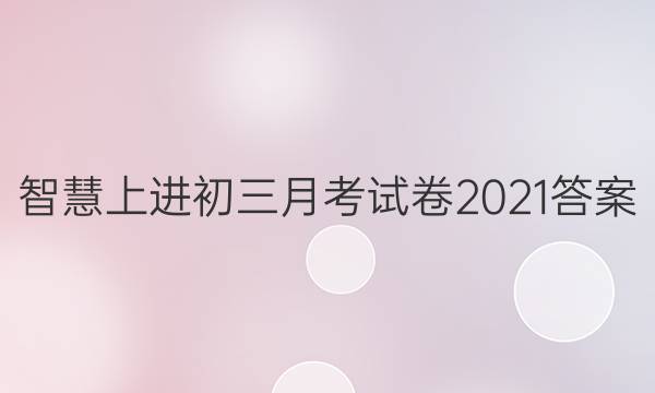 智慧上进初三月考试卷2021答案