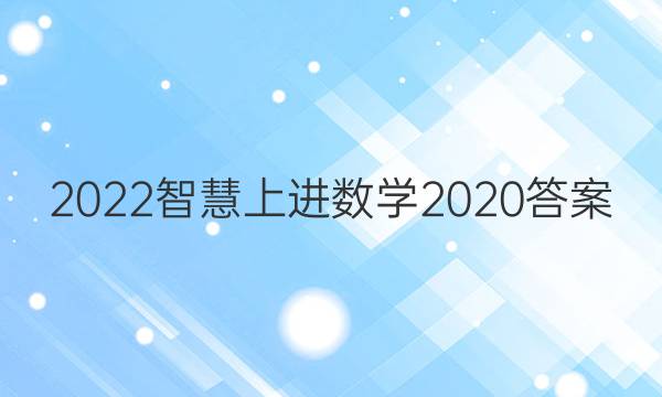 2022智慧上进 数学2020答案