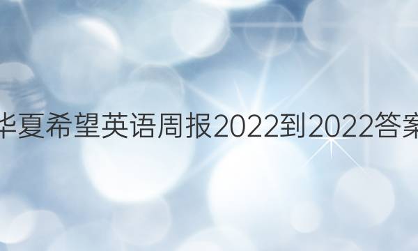 华夏希望英语周报2022-2022答案