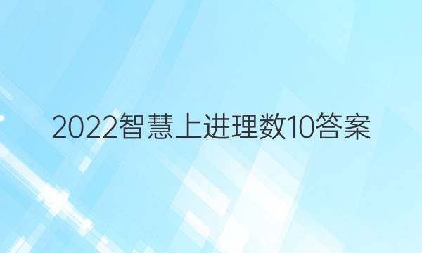 2022智慧上进理数10答案
