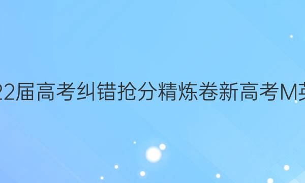 2022届高考纠错抢分精炼卷新高考M英语(九)9答案