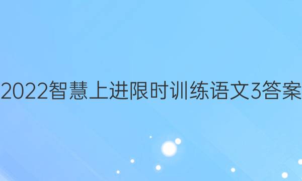 2022智慧上进限时训练语文3答案