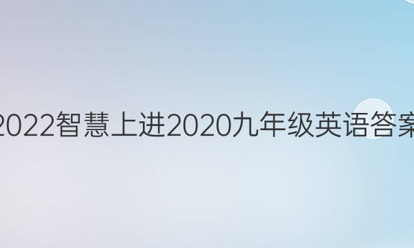 2022智慧上进2020九年级英语答案